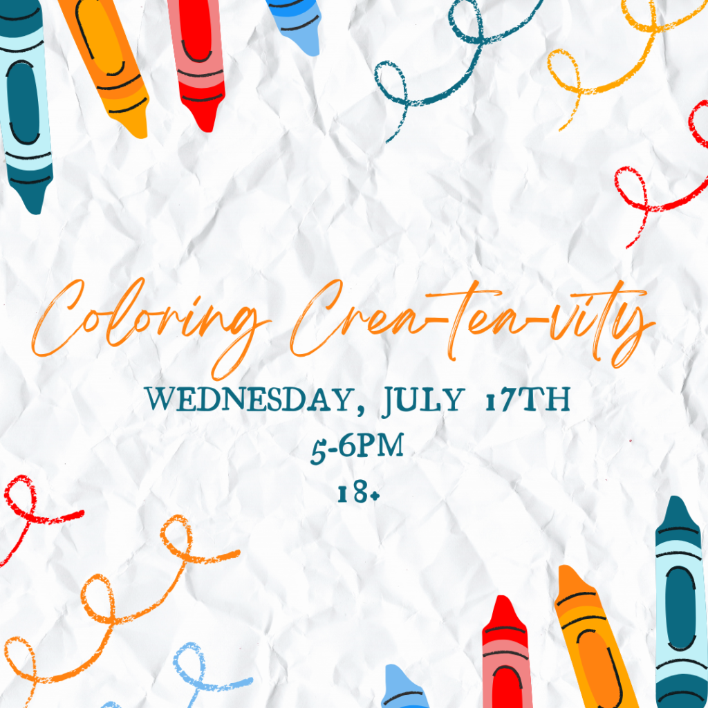 Coloring Crea-tea-vity, Wednesday, July 17th, 5-6pm